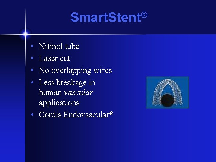 Smart. Stent® • • Nitinol tube Laser cut No overlapping wires Less breakage in