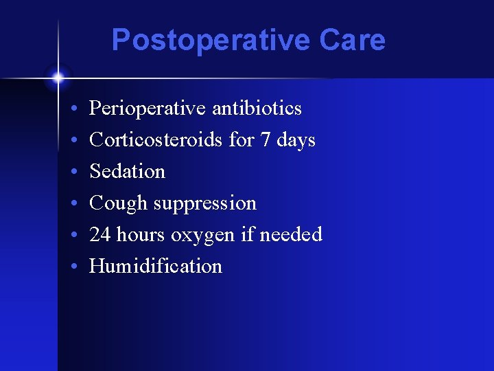 Postoperative Care • • • Perioperative antibiotics Corticosteroids for 7 days Sedation Cough suppression