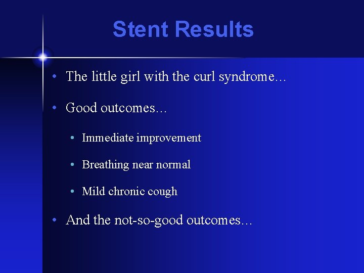 Stent Results • The little girl with the curl syndrome… • Good outcomes… •