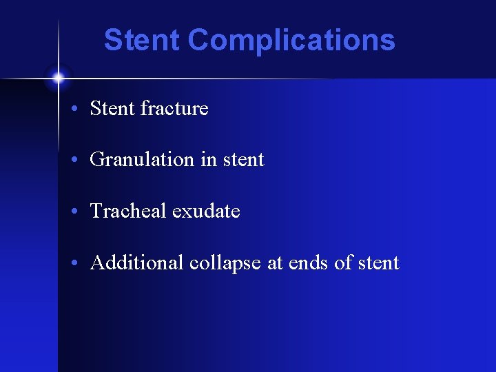 Stent Complications • Stent fracture • Granulation in stent • Tracheal exudate • Additional