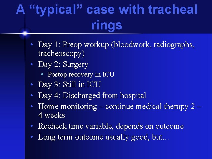 A “typical” case with tracheal rings • Day 1: Preop workup (bloodwork, radiographs, tracheoscopy)