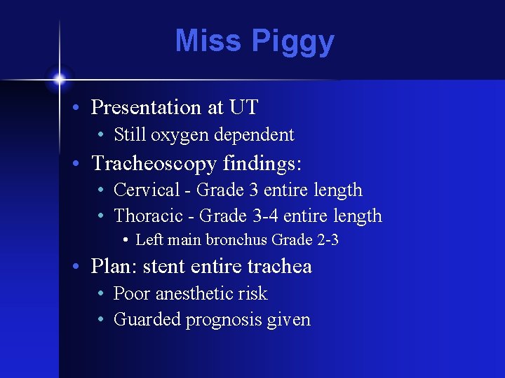 Miss Piggy • Presentation at UT • Still oxygen dependent • Tracheoscopy findings: •