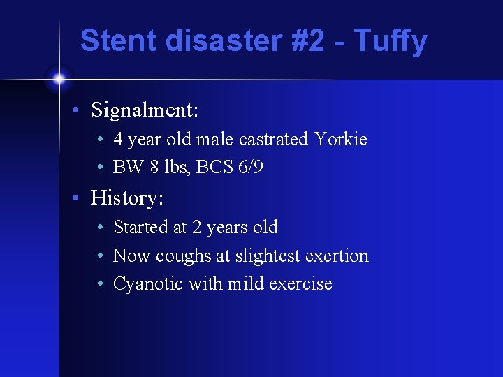 Stent disaster #2 - Tuffy • Signalment: • 4 year old male castrated Yorkie
