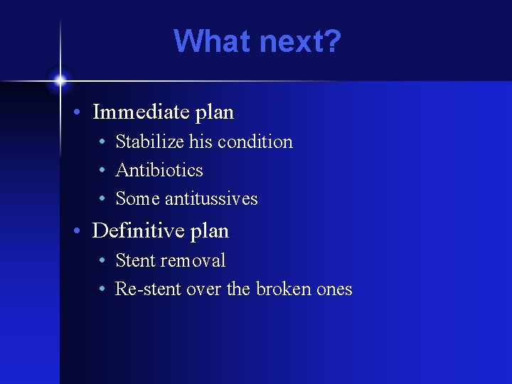 What next? • Immediate plan • Stabilize his condition • Antibiotics • Some antitussives