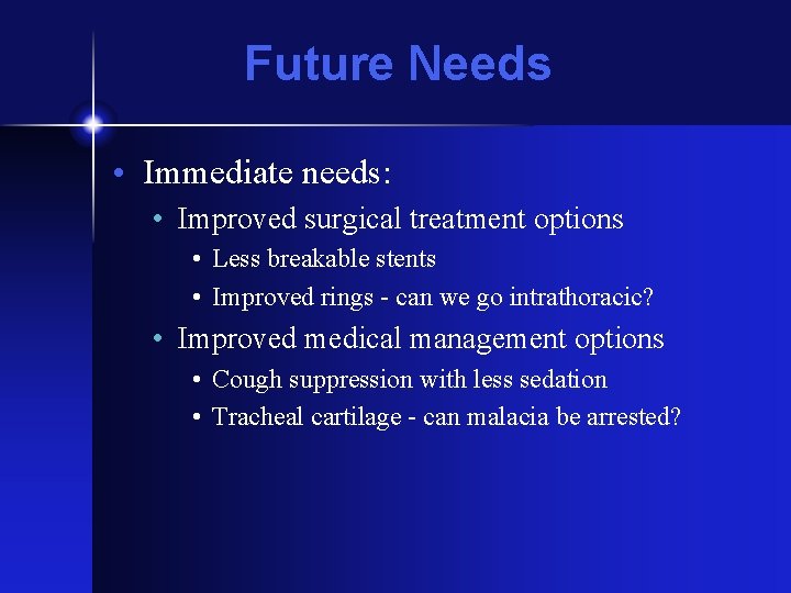 Future Needs • Immediate needs: • Improved surgical treatment options • Less breakable stents