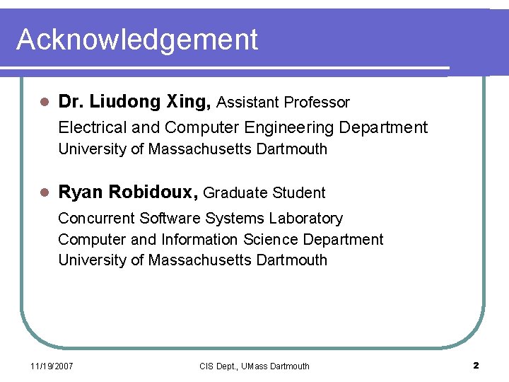 Acknowledgement l Dr. Liudong Xing, Assistant Professor Electrical and Computer Engineering Department University of