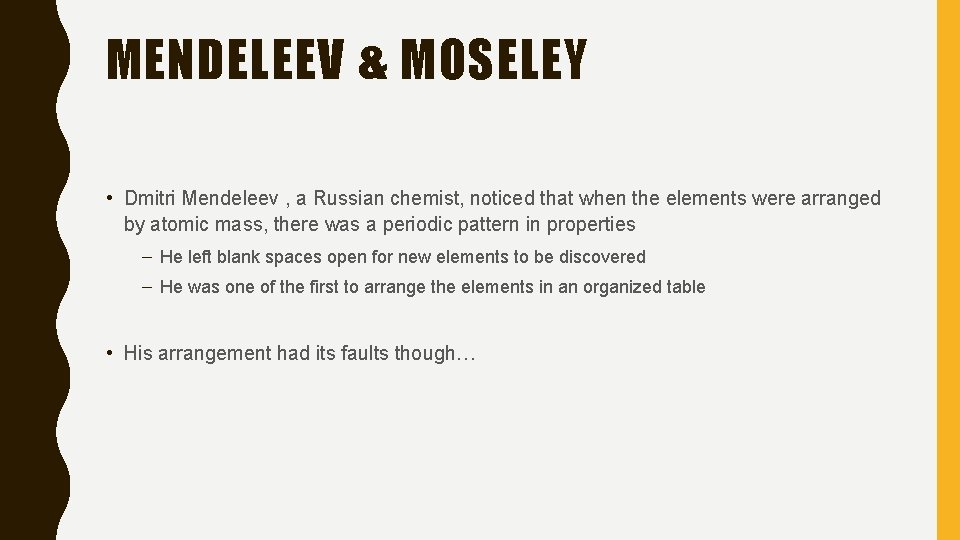 MENDELEEV & MOSELEY • Dmitri Mendeleev , a Russian chemist, noticed that when the