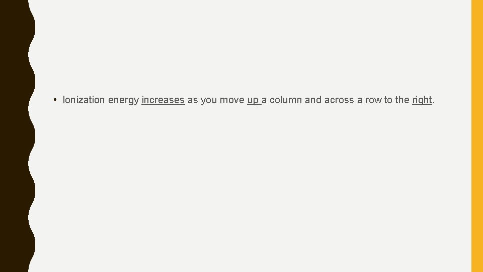  • Ionization energy increases as you move up a column and across a