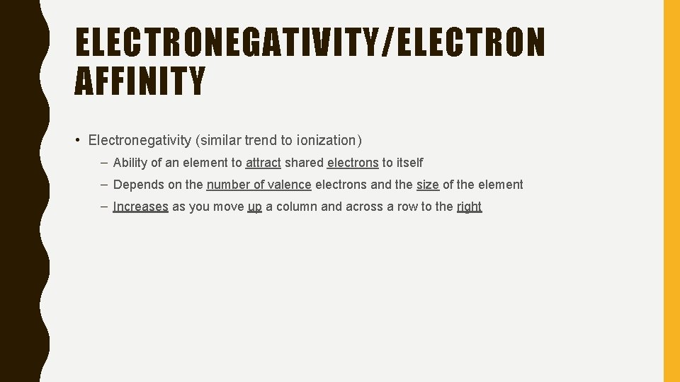 ELECTRONEGATIVITY/ELECTRON AFFINITY • Electronegativity (similar trend to ionization) – Ability of an element to