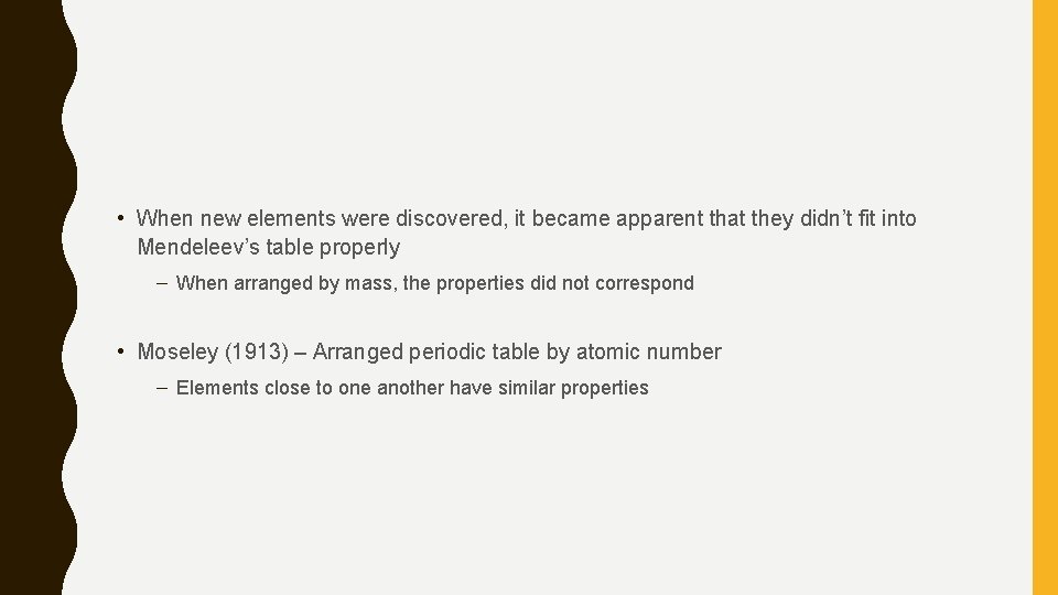  • When new elements were discovered, it became apparent that they didn’t fit