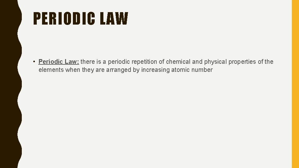 PERIODIC LAW • Periodic Law: there is a periodic repetition of chemical and physical