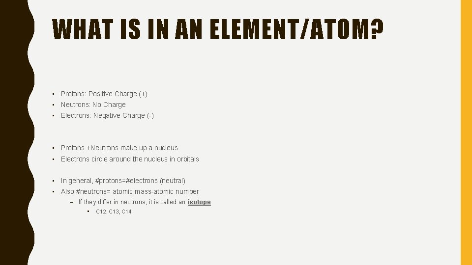 WHAT IS IN AN ELEMENT/ATOM? • Protons: Positive Charge (+) • Neutrons: No Charge