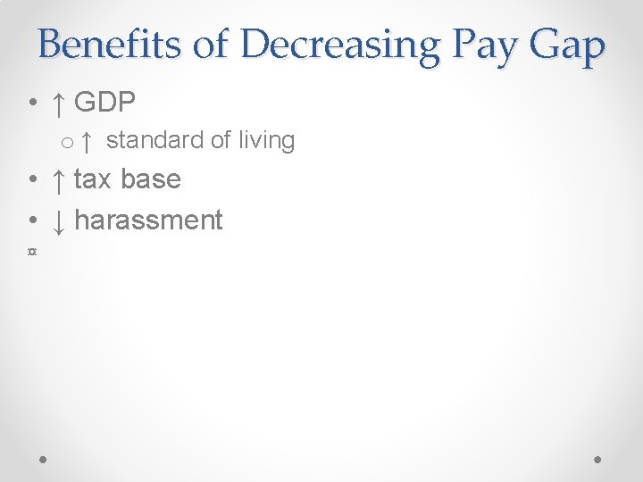 Benefits of Decreasing Pay Gap • ↑ GDP o ↑ standard of living •