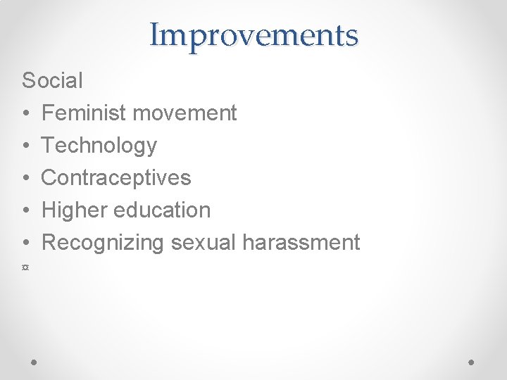 Improvements Social • Feminist movement • Technology • Contraceptives • Higher education • Recognizing