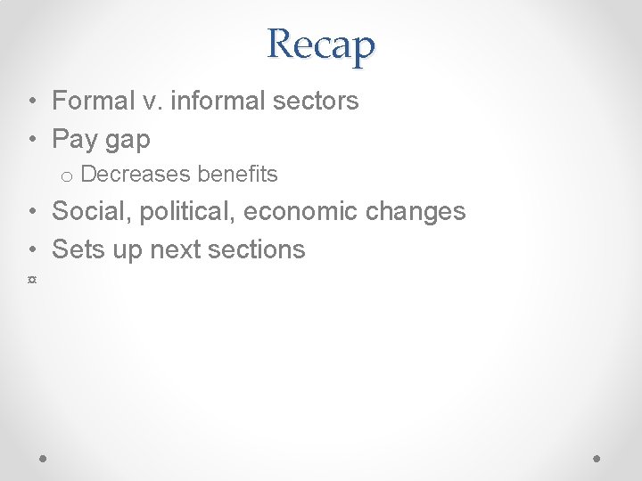 Recap • Formal v. informal sectors • Pay gap o Decreases benefits • Social,