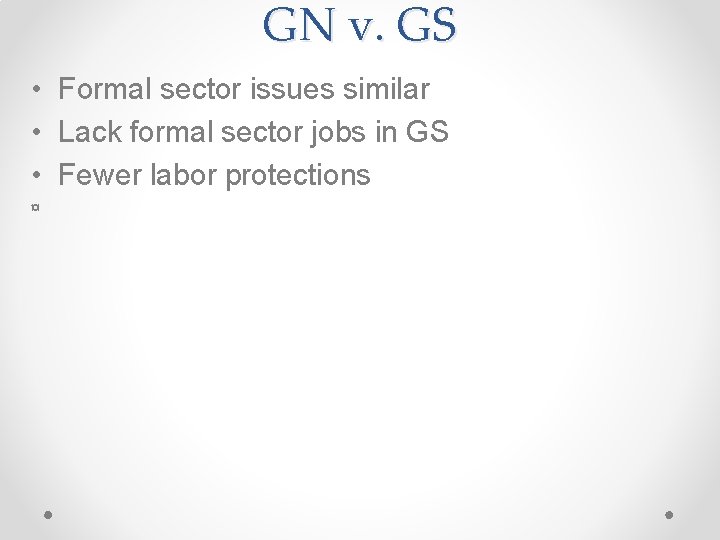 GN v. GS • Formal sector issues similar • Lack formal sector jobs in