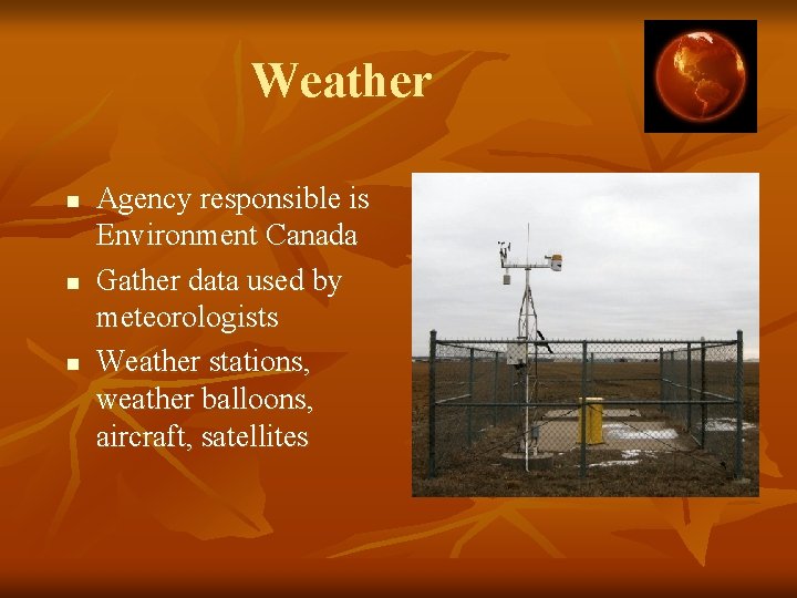 Weather n n n Agency responsible is Environment Canada Gather data used by meteorologists
