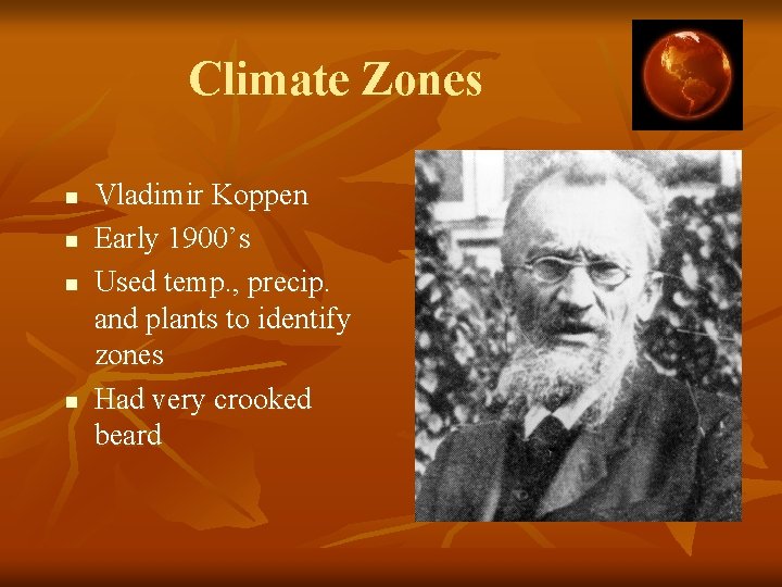 Climate Zones n n Vladimir Koppen Early 1900’s Used temp. , precip. and plants