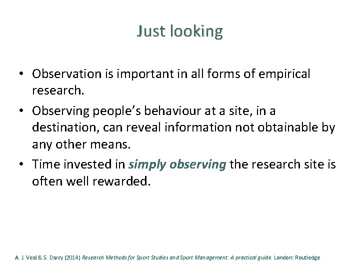 Just looking • Observation is important in all forms of empirical research. • Observing