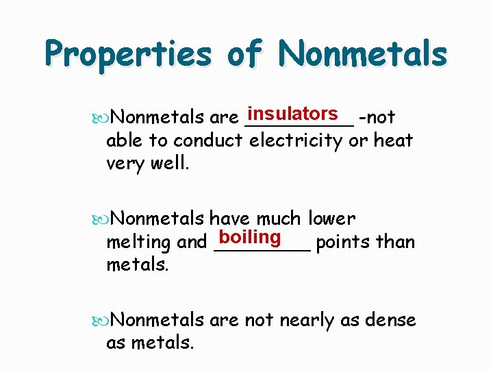 Properties of Nonmetals insulators -not Nonmetals are _____ able to conduct electricity or heat