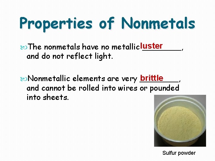Properties of Nonmetals The nonmetals have no metallic luster ____, and do not reflect