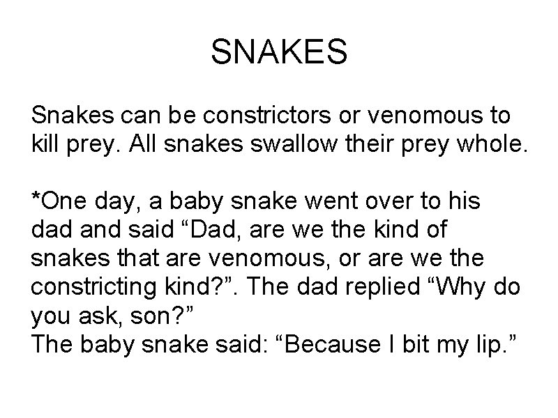 SNAKES Snakes can be constrictors or venomous to kill prey. All snakes swallow their
