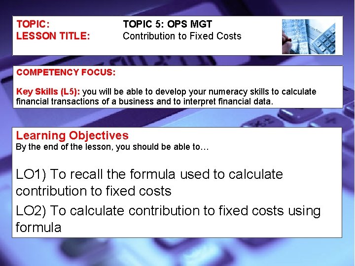 TOPIC: LESSON TITLE: TOPIC 5: OPS MGT Contribution to Fixed Costs COMPETENCY FOCUS: Key