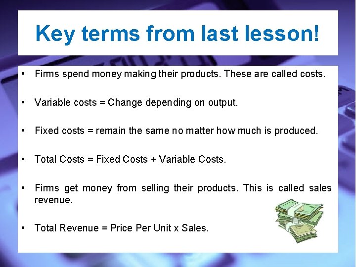 Key terms from last lesson! • Firms spend money making their products. These are