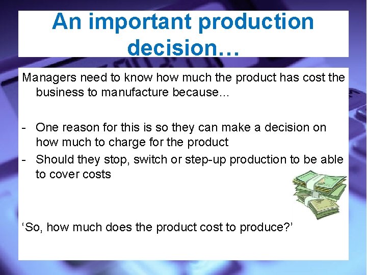 An important production decision… Managers need to know how much the product has cost
