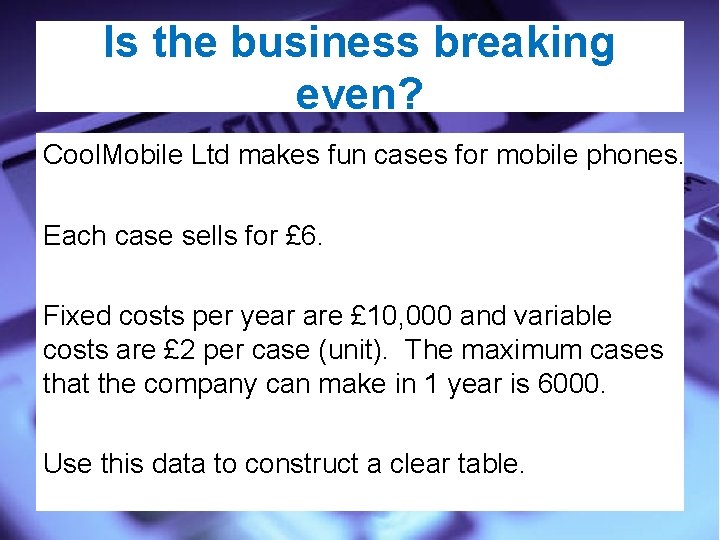 Is the business breaking even? Cool. Mobile Ltd makes fun cases for mobile phones.