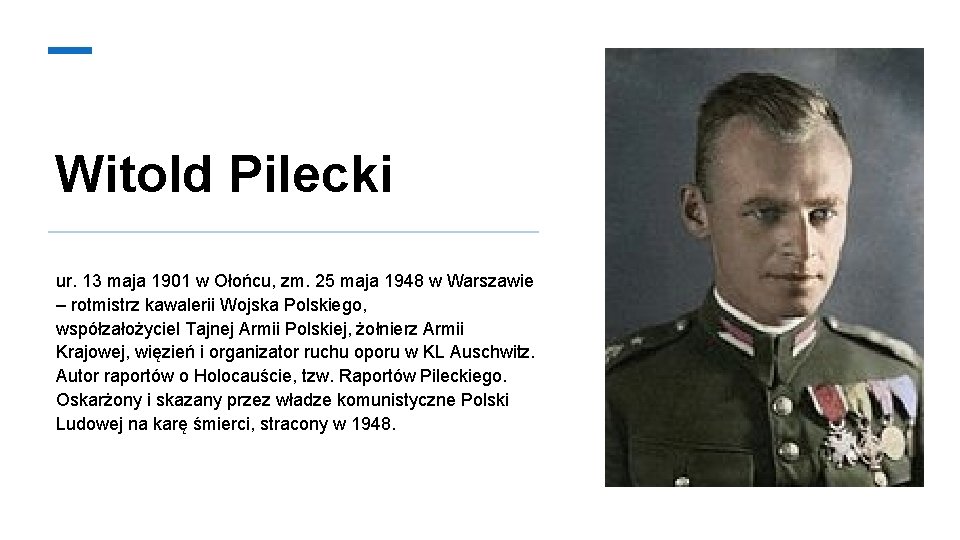 Witold Pilecki ur. 13 maja 1901 w Ołońcu, zm. 25 maja 1948 w Warszawie