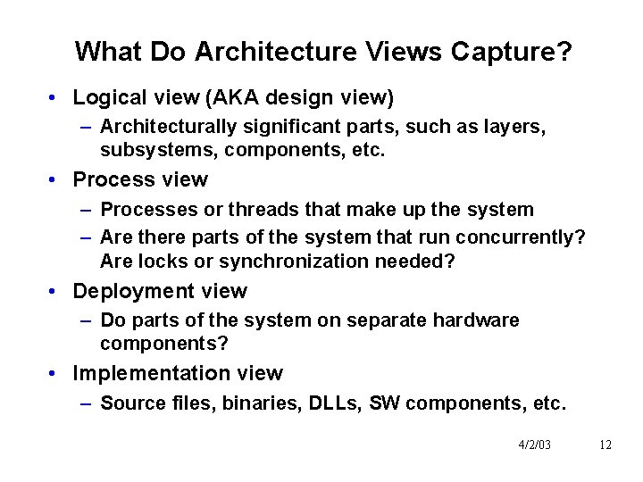 What Do Architecture Views Capture? • Logical view (AKA design view) – Architecturally significant