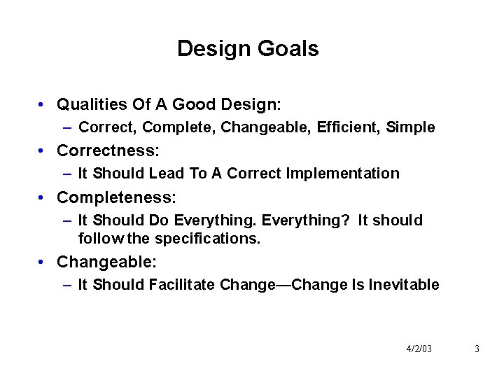 Design Goals • Qualities Of A Good Design: – Correct, Complete, Changeable, Efficient, Simple