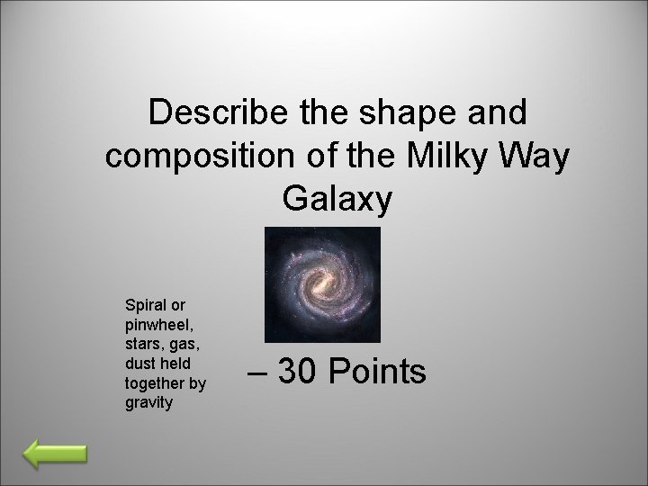 Describe the shape and composition of the Milky Way Galaxy Spiral or pinwheel, stars,