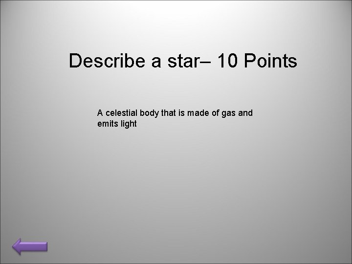 Describe a star– 10 Points A celestial body that is made of gas and