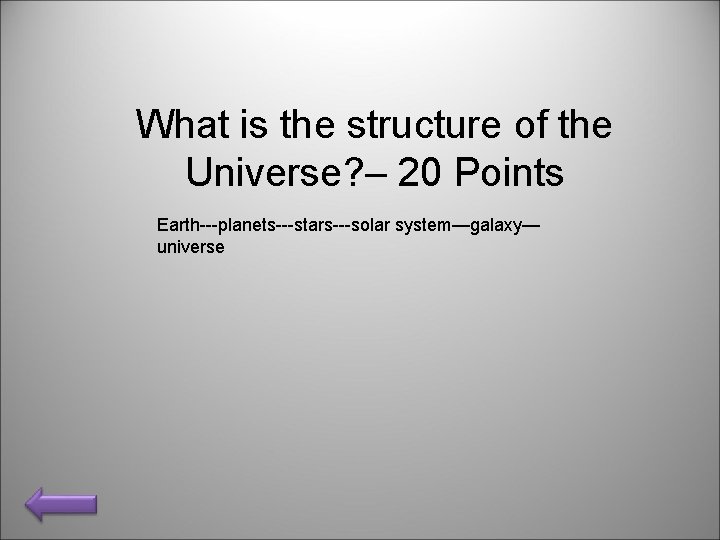 What is the structure of the Universe? – 20 Points Earth---planets---stars---solar system—galaxy— universe 