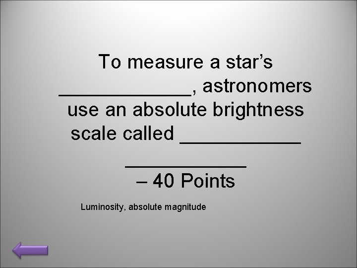 To measure a star’s ______, astronomers use an absolute brightness scale called ___________ –