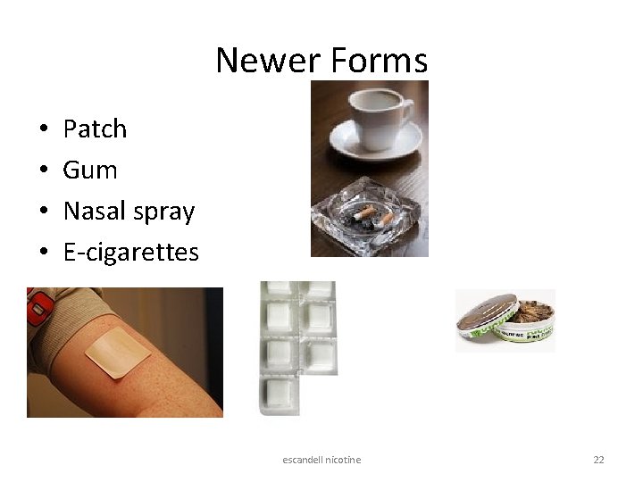 Newer Forms • • Patch Gum Nasal spray E-cigarettes escandell nicotine 22 