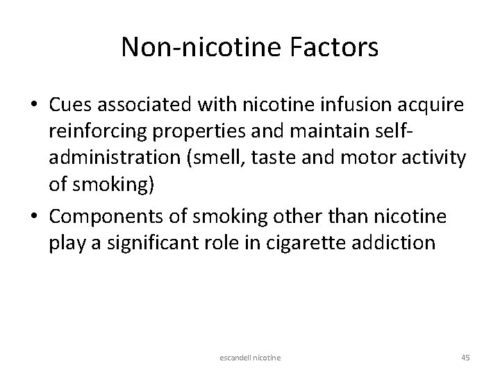 Non-nicotine Factors • Cues associated with nicotine infusion acquire reinforcing properties and maintain selfadministration