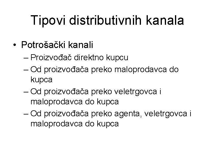 Tipovi distributivnih kanala • Potrošački kanali – Proizvođač direktno kupcu – Od proizvođača preko