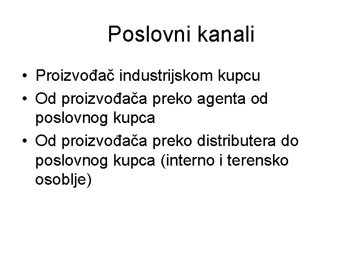 Poslovni kanali • Proizvođač industrijskom kupcu • Od proizvođača preko agenta od poslovnog kupca