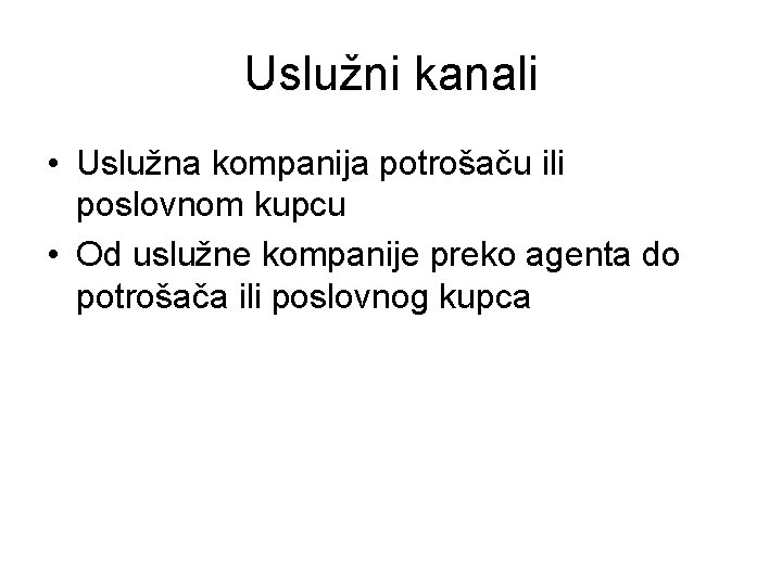 Uslužni kanali • Uslužna kompanija potrošaču ili poslovnom kupcu • Od uslužne kompanije preko