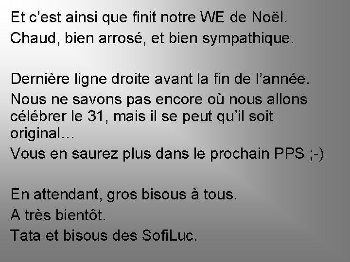 Et c’est ainsi que finit notre WE de Noël. Chaud, bien arrosé, et bien