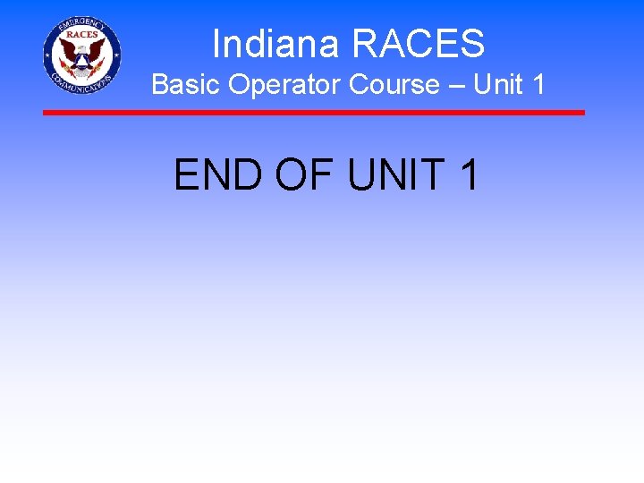 Indiana RACES Basic Operator Course – Unit 1 END OF UNIT 1 