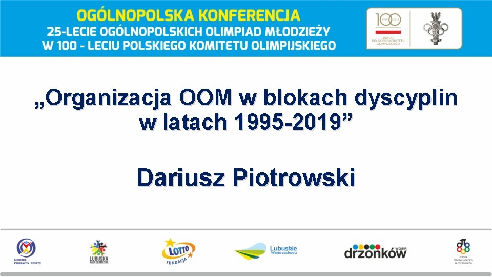 „Organizacja OOM w blokach dyscyplin w latach 1995 -2019” Dariusz Piotrowski 