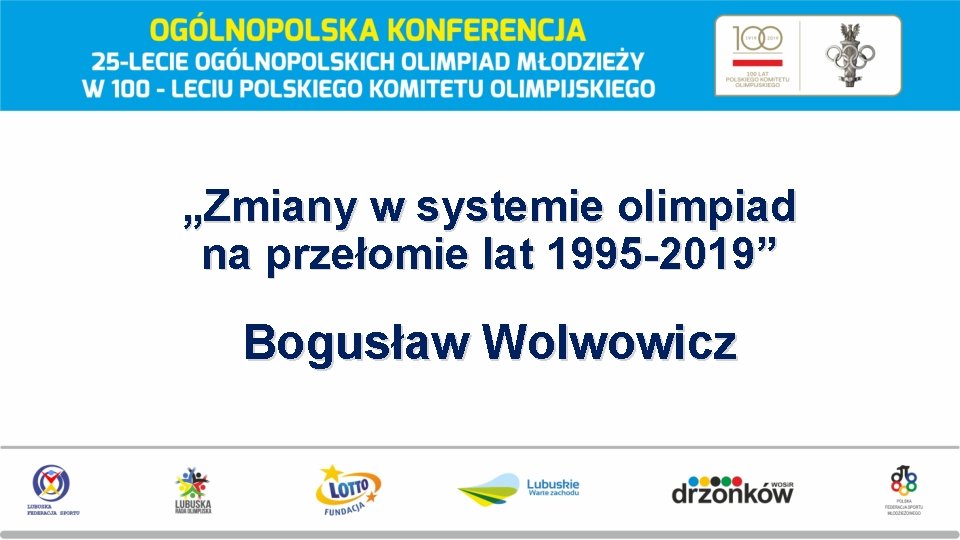 „Zmiany w systemie olimpiad na przełomie lat 1995 -2019” Bogusław Wolwowicz 