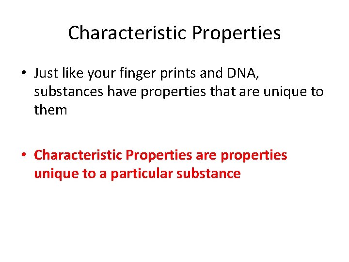 Characteristic Properties • Just like your finger prints and DNA, substances have properties that