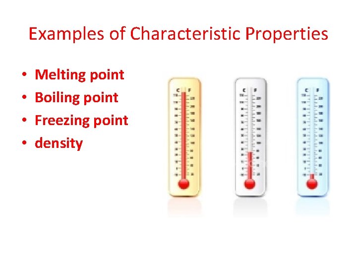 Examples of Characteristic Properties • • Melting point Boiling point Freezing point density 