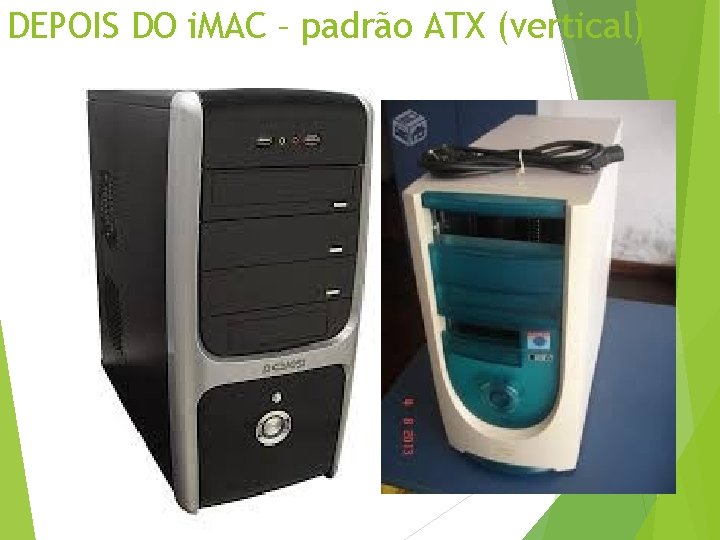 DEPOIS DO i. MAC – padrão ATX (vertical) 