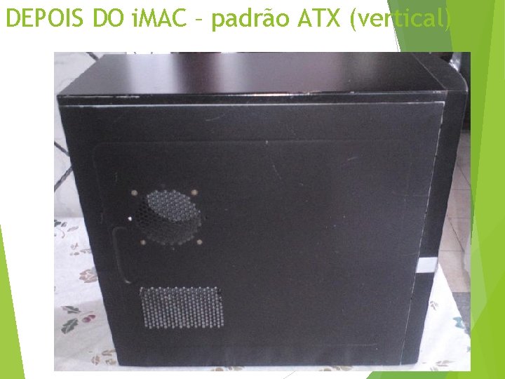 DEPOIS DO i. MAC – padrão ATX (vertical) 